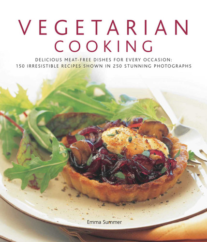 Vegetarian Cooking: Delicious meat-free dishes for every occasion: 150 irresistible recipes shown in 250 stunning photographs book cover by Emma Summer