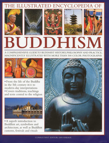 The Illustrated Encyclopedia of Buddhism: A Comprehensive Guide to Buddhist History and Philosophy, the Traditions and Practices, Magnificently Illustrated with More Than 500 Beautiful Photographs book cover by Ian Harris