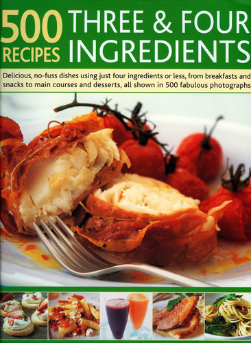 500 Recipes Three and Four Ingredients: Delicious, no-fuss dishes using just four ingredients or less, from breakfasts and snacks to main courses and desserts, all shown in 500 fabulous photographs book cover by Jenny White