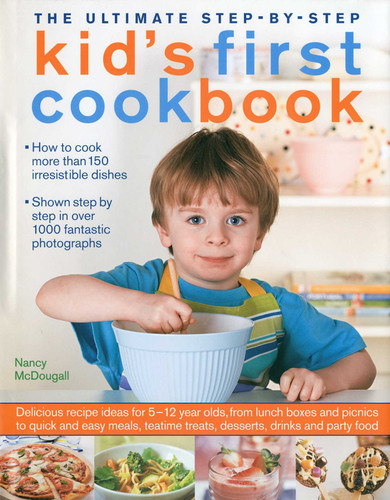 The Ultimate Step-by-Step Kid's First Cookbook: Delicious recipe ideas for 5-12 year olds, from lunch boxes and picnics to quick and easy meals, teatime treats, desserts, drinks and party food book cover by Nancy McDougall