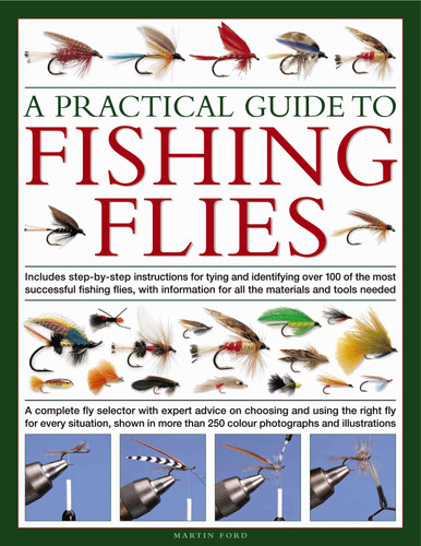 A Practical Guide to Fishing Flies: A complete fly selector with expert advice on choosing and using the right fly for every situation, shown in more than 250 color photographs and illustrations book cover by Martin Ford