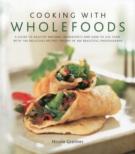 Cooking with Wholefoods: A guide to healthy natural ingredients, and how to use them with 100 delicious recipes shown in 300 beautiful photographs book cover by Nicola Graimes