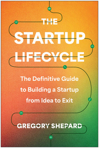 The Startup Lifecycle: The Definitive Guide to Building a Startup from Idea to Exit book cover by Gregory Shepard