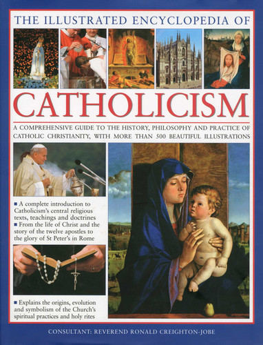 The Illustrated Encyclopedia of Catholicism: A complete guide to the history, philosophy and practice of Catholic Christianity with more than 500 beautiful illustrations book cover by Robert Kierner