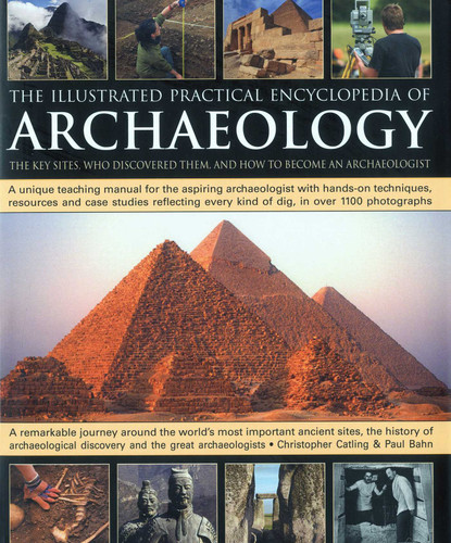 The Illustrated Practical Encyclopedia of Archaeology: The Key Sites, Those Who Discovered Them, and How To Become and Archaeologist book cover by Christopher Catling, Paul Bahn