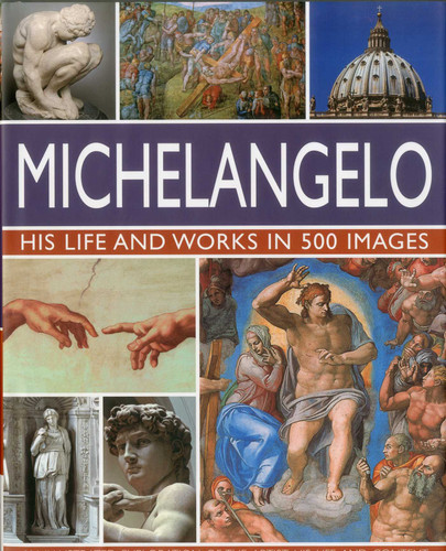 Michelangelo: His Life and Works in 500 Images: His Life and Works in 500 Images (Great Artists) book cover by Rosalind Ormiston