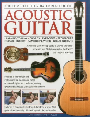 The Complete Illustrated Book of the Acoustic Guitar: Learning to play, Chords, Exercises, Techniques, Guitar history, Famous players, Great guitars book cover by James Westbrook, Ted Fuller