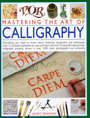 Mastering the Art of Calligraphy: Everything you need to know about materials, techniques and equipment, plus over 50 beautiful step-by-step lettering projects and more than 12 complete alphabets to copy and learn book cover by Janet Mehigan
