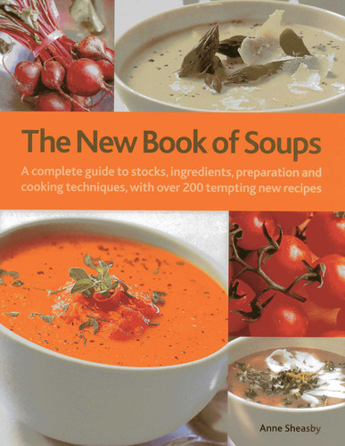 The New Book of Soups: A complete guide to stocks, ingredients, preparation and cooking techniques, with over 200 tempting new recipes book cover by Anne Sheasby