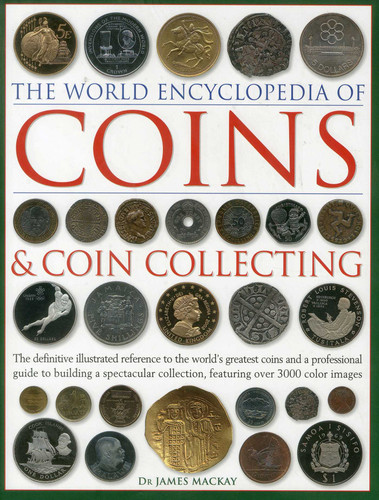 The World Encyclopedia of Coins and Coin Collecting: The Definitive Illustrated Reference to the World's Greatest Coins and a Professional Guide to Building a Spectacular Collection, Featuring over 3000 Color Images book cover by James Mackay, Philip Mussell