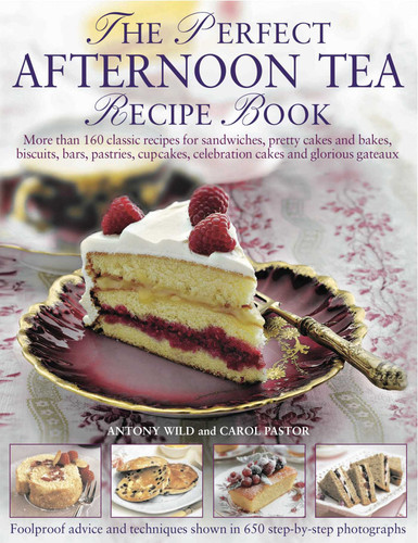 The Perfect Afternoon Tea Recipe Book: More than 160 classic recipes for sandwiches, pretty cakes and bakes, biscuits, bars, pastries, cupcakes, celebration cakes and glorious gateaux, with 650 photographs book cover by Antony Wild