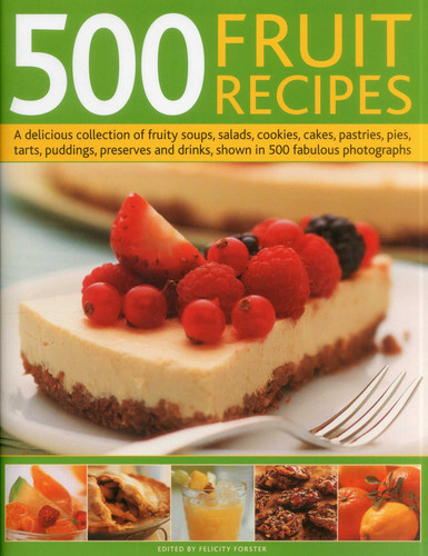 500 Fruit Recipes: A delicious collection of fruity soups, salads, cookies, cakes, pastries, pies, tarts, puddings, preserves and drinks book cover by Felicity Forster