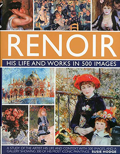 Renoir: His Life and Works in 500 Images: An illustrated exploration of the artist, his life and context, with a gallery of 300 of his greatest works (Great Artists) book cover by Susie Hodge