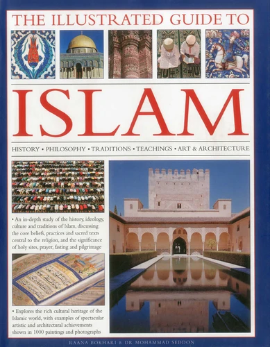 The Illustrated Guide to Islam: History, philosophy, traditions, teachings, art and architecture, with 1000 pictures book cover by Raana Bokhari, Mohammad Seddon