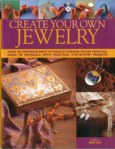 Create Your Own Jewelry: Over 100 inspiring ways to make stunning pieces from all kinds of materials, with practical step-by-step projects book cover by Ann Kay