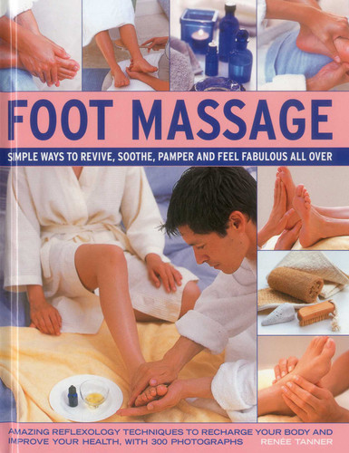 Foot Massage: Simple ways to revive, soothe, pamper and feel fabulous all over: amazing reflexology techniques to recharge your body and improve your health, with 300 photographs book cover by Renee Tanner