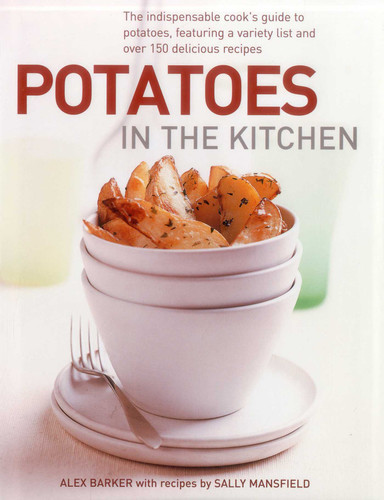 Potatoes In the Kitchen: The Indispensable Cook's Guide to Potatoes, Featuring a Variety List and Over 150 Delicious Recipes book cover by Alex Barker, Sally Mansfield