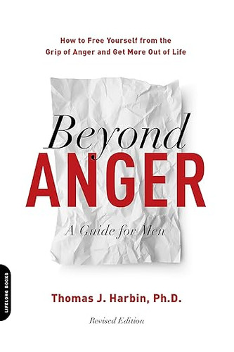 Beyond Anger: A Guide for Men: How to Free Yourself from the Grip of Anger and Get More out of Life
