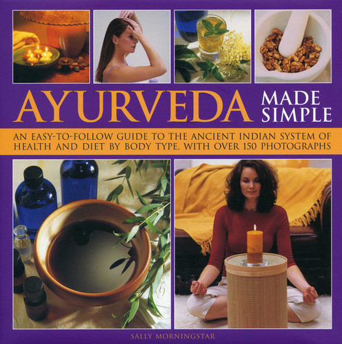 Ayurveda Made Simple: An easy-to-follow guide to the ancient Indian system of health and diet by body type, with over 150 photographs book cover by Sally Morningstar