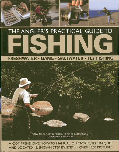 The Angler's Practical Guide to Fishing: Freshwater, Game, Saltwater, Fly Fishing: A comprehensive how-to manual on tackle, techniques and locations, shown step-by-step in over 1200 pictures book cover by Martin Ford, Peter Gathercole, Tony Miles