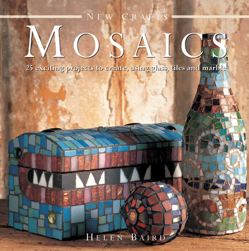 New Crafts: Mosaics: 25 exciting projects to create, using glass, tiles and marble book cover by Helen Baird