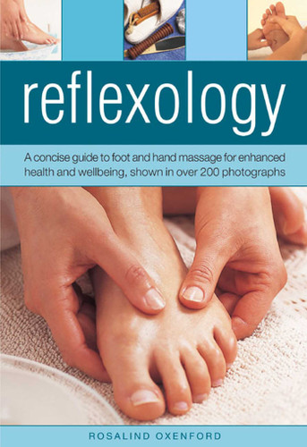 Reflexology: A concise guide to foot and hand massage for enhanced health and wellbeing, shown in over 200 photographs book cover by Rosalind Oxenford