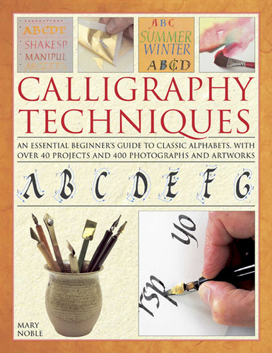Calligraphy Techniques: An essential beginner's guide to classic alphabets, with over 40 projects and 400 photographs and artworks book cover by Mary Nobel