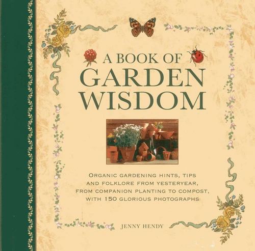 Book of Garden Wisdom: Organic gardening hints, tips and folklore from yesteryear, from companion planting to compost, with 150 glorious photographs book cover by Jenny Hendy