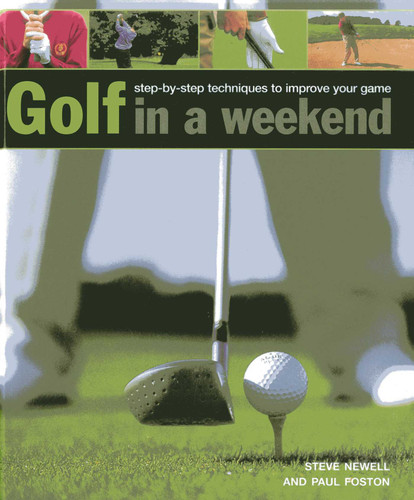 Golf in A Weekend: Step-by-Step Techniques to Improve Your Game book cover by Steve Newell, Paul Foston
