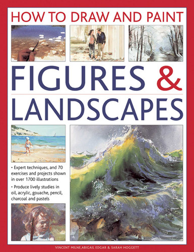 How To Draw And Paint Figures & Landscapes: Expert Techniques, and 70 Exercises and Projects Shown in Over 1700 Illustrations book cover by Vincent Milne, Abigail Edgar, Sarah Hoggett