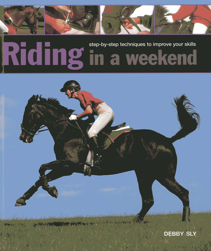 Riding in A Weekend: Step-by-Step Techniques to Improve Your Skills book cover by Debby Sly