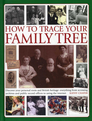 How To Trace Your Family Tree: Discover and Record Your Personal Roots and Heritage: Everything From Accessing Archives and Public Record Offices to Using the Internet book cover by Kathy Chater