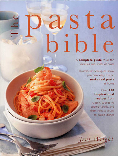 The Pasta Bible: A Complete Guide To All the Varieties and Styles of Pasta, with Over 150 Inspirational Recipes From Classic Sauces to Superb Salads, and From Robust Soups to Baked Dishes. book cover by Jeni Wright