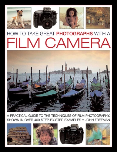 How To Take Great Photographs With A Film Camera: A Practical Guide To the Techniques of Film Photography, Shown In Over 400 Step-By-Step Examples book cover by John Freeman