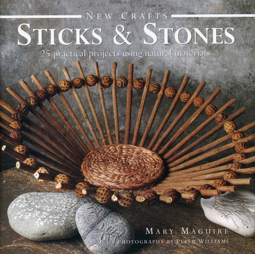 New Crafts: Sticks & Stones: 25 Practical Projects Using Natural Materials book cover by Mary Maguire