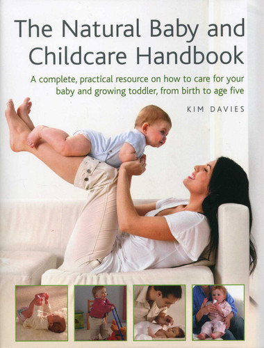 The Natural Baby And Childcare Handbook: A Complete, Practical Resource On How To Care For Your Baby And Growing Toddler, From Birth To Age Five book cover by Kim Davies