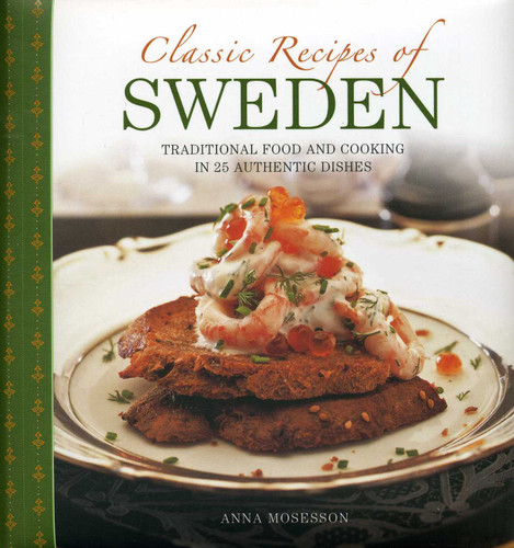 Classic Recipes Of Sweden: Traditional Food And Cooking In 25 Authentic Dishes book cover by Anna Mosesson