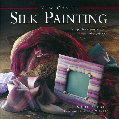 New Crafts: Silk Painting: 25 Inspirational Projects With Step-By-Step Guidance book cover by Susie Stokoe