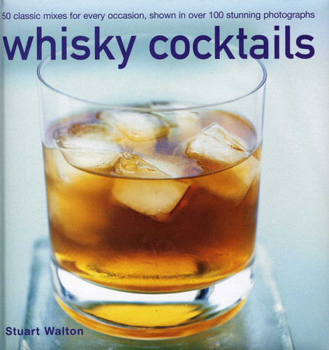Whisky Cocktails: 50 Classic Mixes For Every Occasion, Shown In 100 Stunning Photographs book cover by Stuart Walton