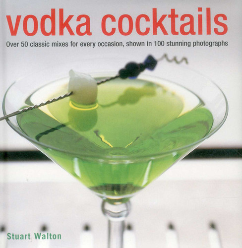 Vodka Cocktails: Over 50 Classic Mixes For Every Occasion, Shown In 100 Stunning Photographs book cover by Stuart Walton