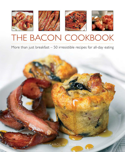 The Bacon Cookbook: More Than Just Breakfast - 50 Irresistible Recipes For All-Day Eating book cover by Carol Wilson