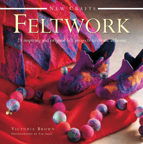 New Crafts: Feltwork: 25 Inspiring And Original Felt Projects To Create At Home book cover by Victoria Brown