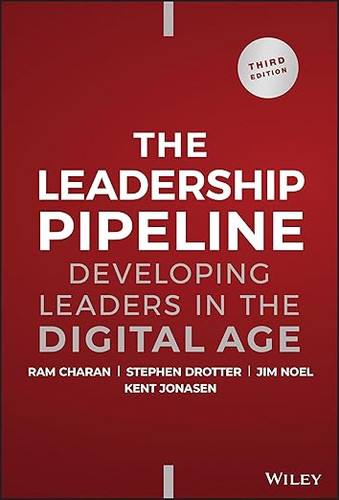 The Leadership Pipeline : Developing Leaders in the Digital Age (3rd Edition)