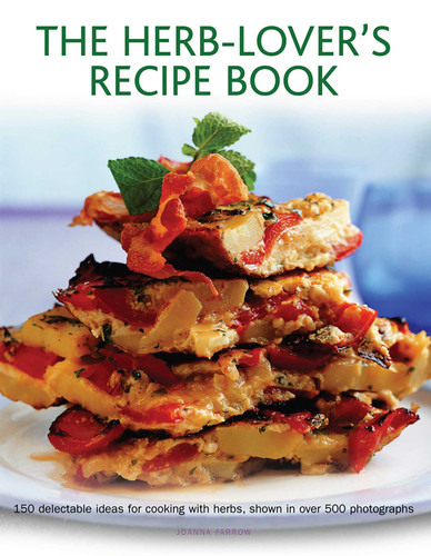 The Herb-Lover's Recipe Book: 150 Delectable Ideas For Cooking With Herbs, Shown In Over 500 Photographs book cover by Joanna Farrow