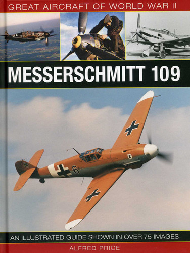 Great Aircraft of World War II: Messerschmitt 109: An Illustrated Guide Shown in over 175 Images book cover by Alfred Price