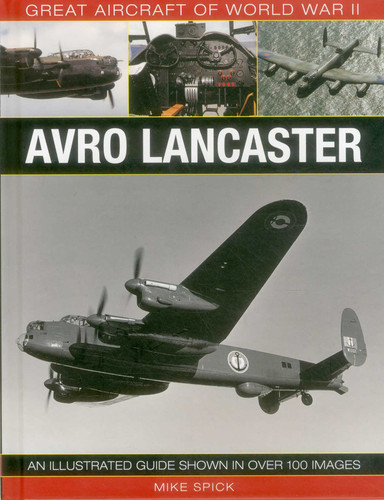 Great Aircraft of World War II: Avro Lancaster: An illustrated guide shown in over 100 images book cover by Mike Spick