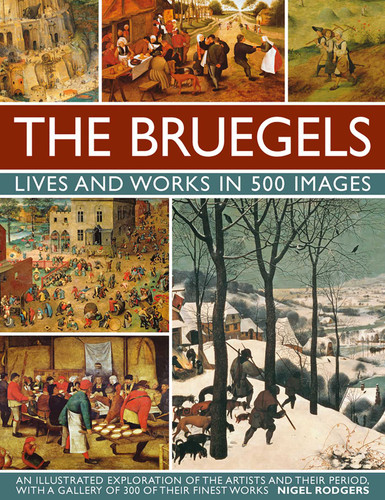 The Bruegels: Lives & Works In 500 Images (New A): An Illustrated Exploration Of The Artists And Their Period, With A Gallery Of 300 Of Finest Works (Great Artists) book cover by Nigel Rodgers