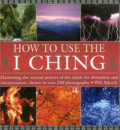 How to Use the I Ching: Harnessing the ancient powers of the oracle for divination and interpretation, shown in over 150 photographs book cover by Will Adcock