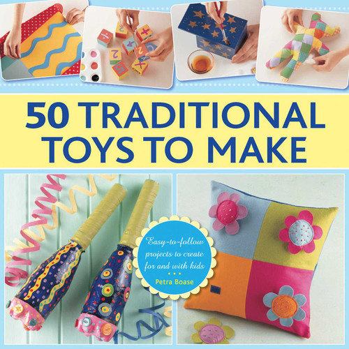 50 Traditional Toys to Make: Easy-To-Follow Projects To Create For And With Kids book cover by Petra Boase