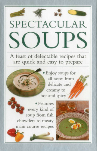Spectacular Soups: A Feast Of Delectable Recipes That Are Quick And Easy To Prepare book cover by Valerie Ferguson